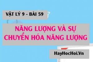 Năng lượng là gì? Các dạng năng lượng và sự chuyển hóa giữa các dạng năng lượng - Vật lý 9 bài 59